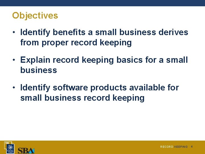 Objectives • Identify benefits a small business derives from proper record keeping • Explain
