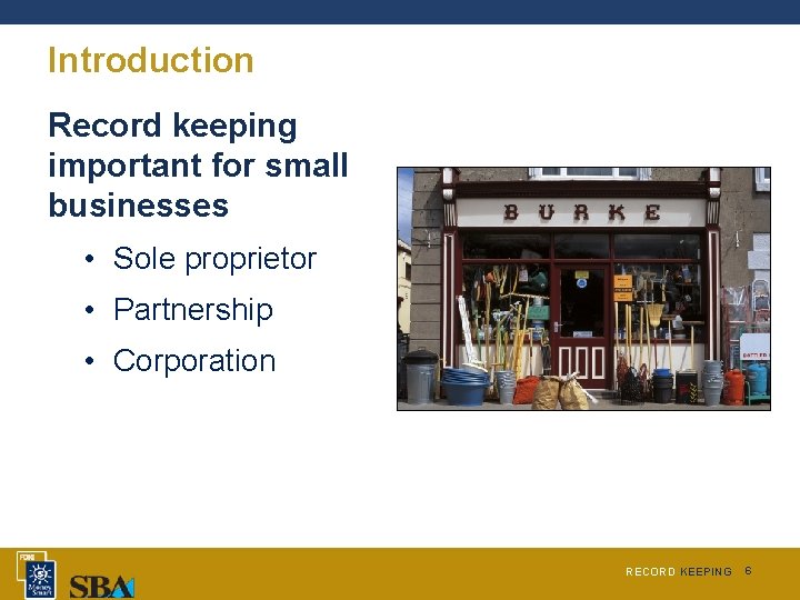 Introduction Record keeping important for small businesses • Sole proprietor • Partnership • Corporation