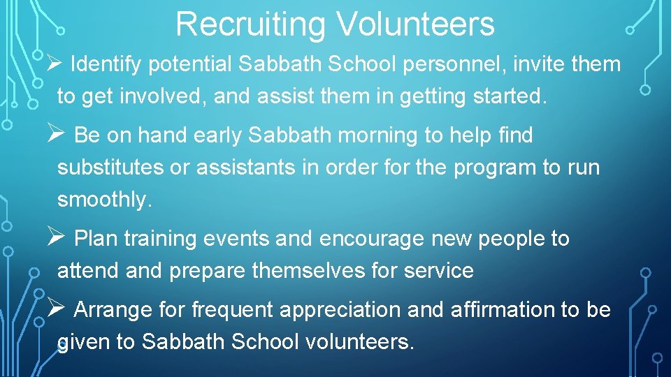 Recruiting Volunteers Ø Identify potential Sabbath School personnel, invite them to get involved, and