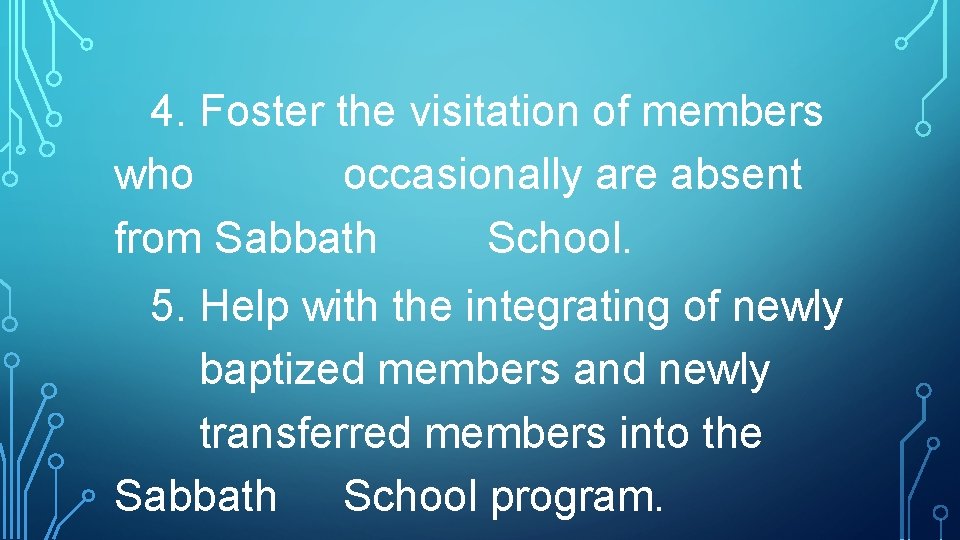 4. Foster the visitation of members who occasionally are absent from Sabbath School. 5.