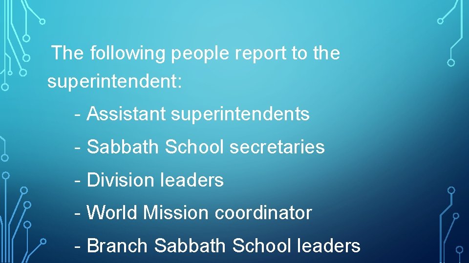 The following people report to the superintendent: - Assistant superintendents - Sabbath School secretaries
