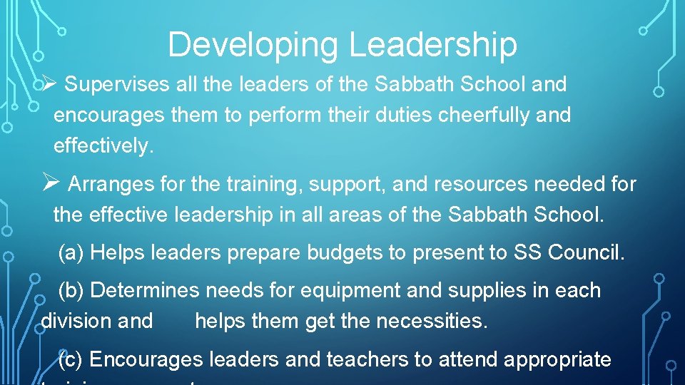 Developing Leadership Ø Supervises all the leaders of the Sabbath School and encourages them