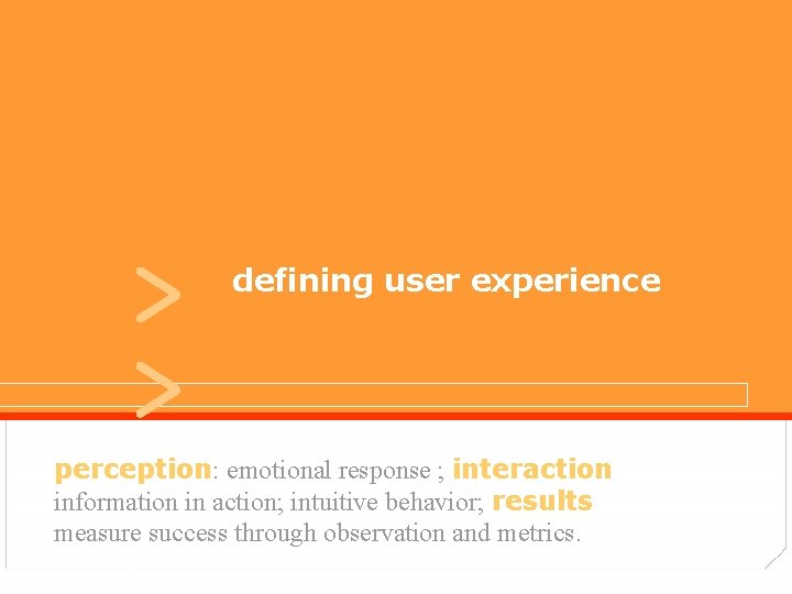 > > defining user experiences perception: emotional response ; interaction information in action; intuitive
