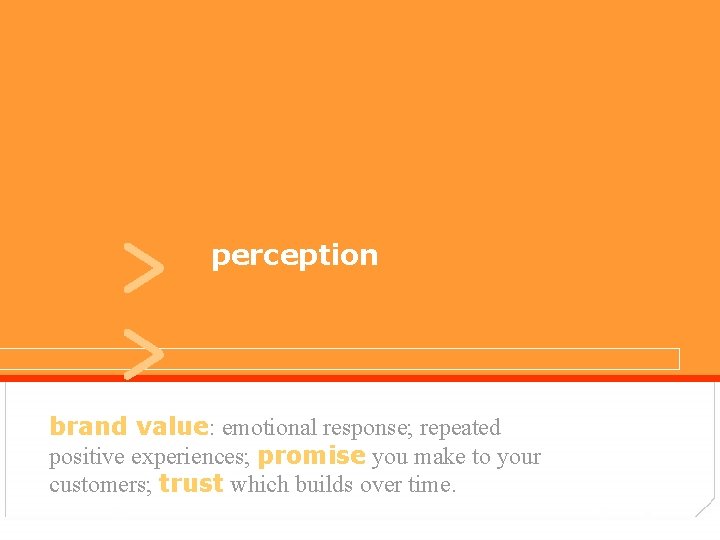 > > perception user experiences brand value: emotional response; repeated positive experiences; promise you