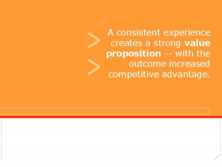 > > A consistent experience creates a strong value proposition -- with the outcome