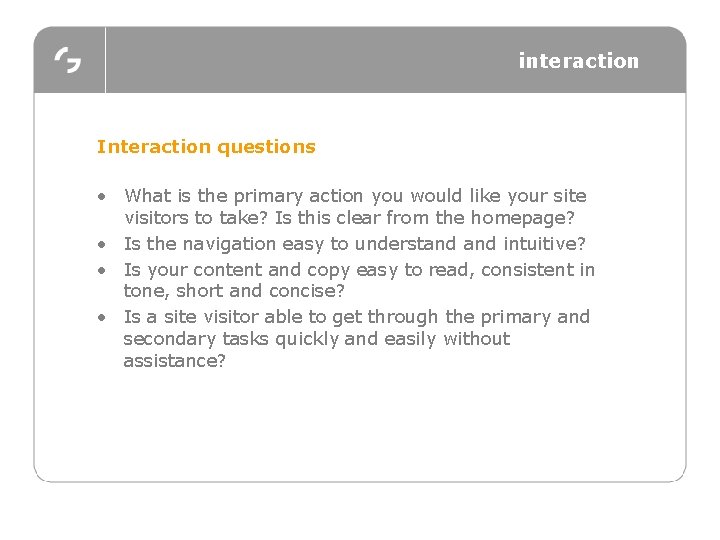 interaction Interaction questions • What is the primary action you would like your site