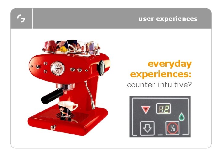 user experiences everyday experiences: counter intuitive? 