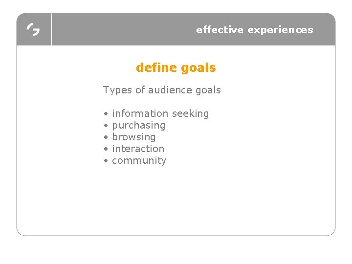 effective experiences define goals Types of audience goals • • • information seeking purchasing