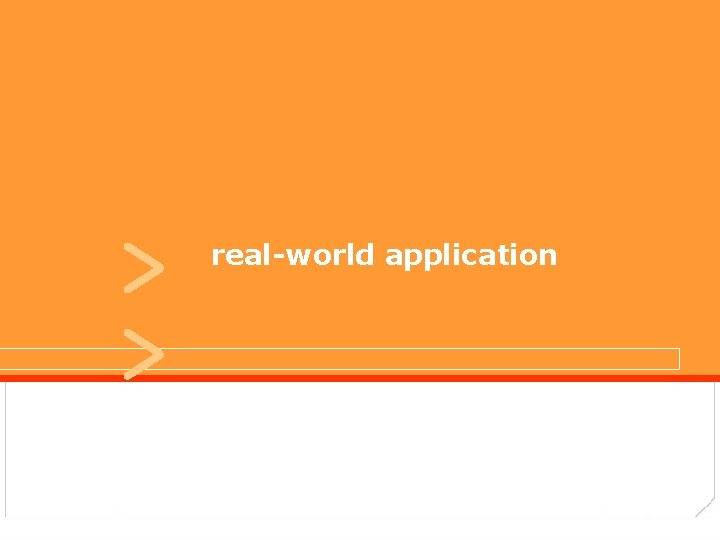 > > real-world application user experiences 