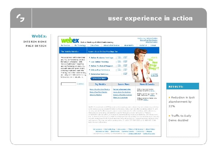 user experience in action Web. Ex: INTERIM HOME PAGE DESIGN RESULTS: n Reduction in