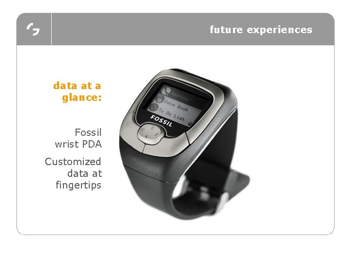 future experiences data at a glance: Fossil wrist PDA Customized data at fingertips 