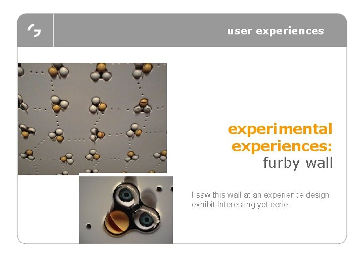 user experiences experimental experiences: furby wall I saw this wall at an experience design