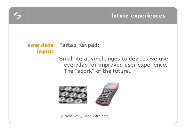 future experiences new data input: Fastap Keypad: Small iterative changes to devices we use