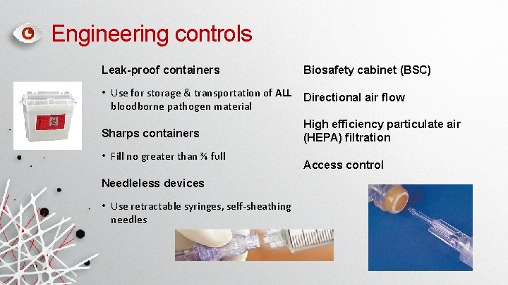 Engineering controls Leak-proof containers Biosafety cabinet (BSC) • Use for storage & transportation of Engineering controls Leak-proof containers Biosafety cabinet (BSC) • Use for storage & transportation of