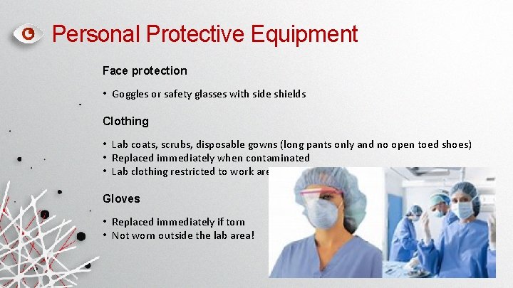 Personal Protective Equipment Face protection • Goggles or safety glasses with side shields Clothing Personal Protective Equipment Face protection • Goggles or safety glasses with side shields Clothing