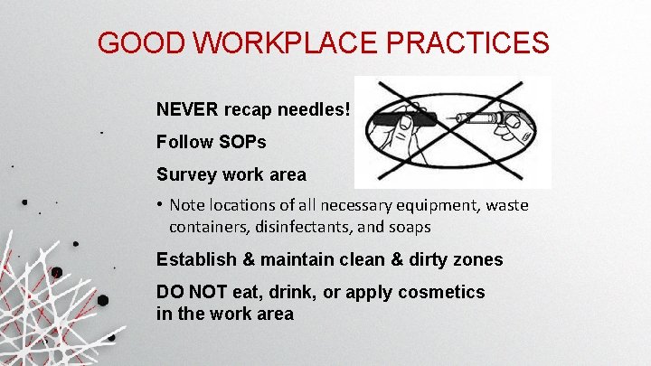 GOOD WORKPLACE PRACTICES NEVER recap needles! Follow SOPs Survey work area • Note locations GOOD WORKPLACE PRACTICES NEVER recap needles! Follow SOPs Survey work area • Note locations