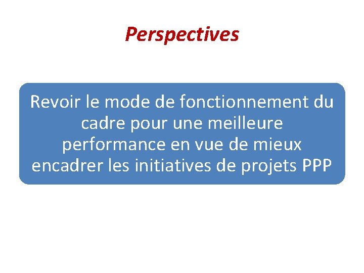 Perspectives Revoir le mode de fonctionnement du cadre pour une meilleure performance en vue