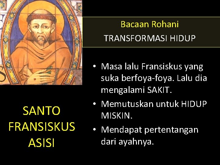 Bacaan Rohani TRANSFORMASI HIDUP SANTO FRANSISKUS ASISI • Masa lalu Fransiskus yang suka berfoya-foya.