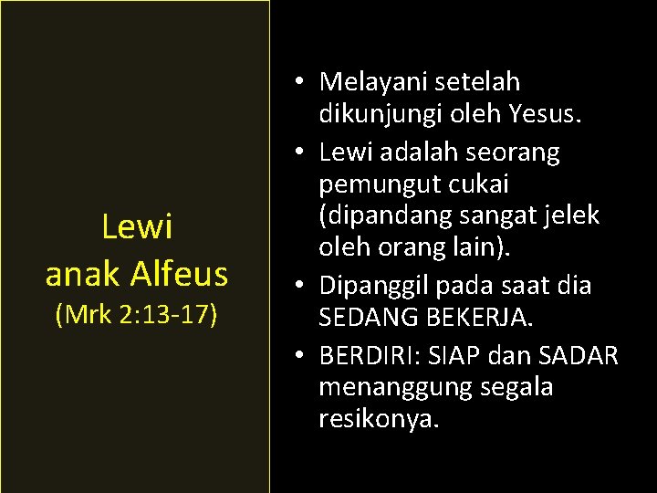 Lewi anak Alfeus (Mrk 2: 13 -17) • Melayani setelah dikunjungi oleh Yesus. •