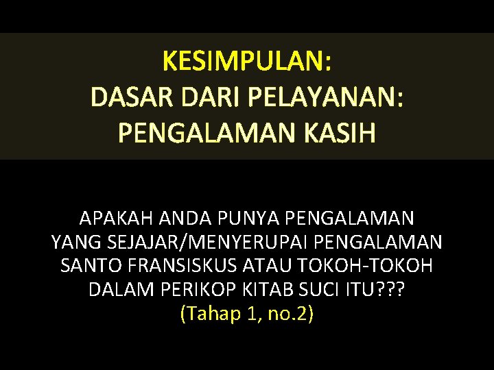 KESIMPULAN: DASAR DARI PELAYANAN: PENGALAMAN KASIH APAKAH ANDA PUNYA PENGALAMAN YANG SEJAJAR/MENYERUPAI PENGALAMAN SANTO