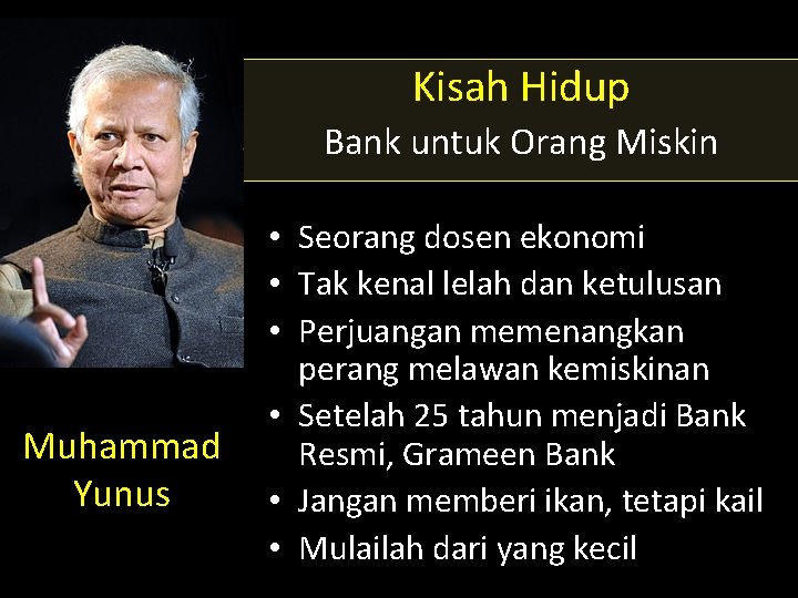 Kisah Hidup Bank untuk Orang Miskin Muhammad Yunus • Seorang dosen ekonomi • Tak