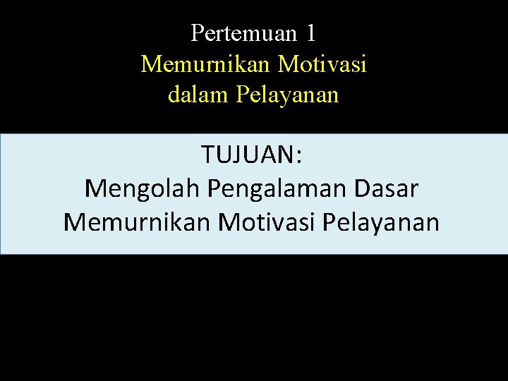 Pertemuan 1 Memurnikan Motivasi dalam Pelayanan TUJUAN: Mengolah Pengalaman Dasar Memurnikan Motivasi Pelayanan 