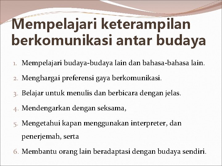 Mempelajari keterampilan berkomunikasi antar budaya 1. Mempelajari budaya-budaya lain dan bahasa-bahasa lain. 2. Menghargai