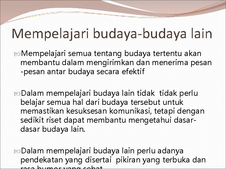 Mempelajari budaya-budaya lain Mempelajari semua tentang budaya tertentu akan membantu dalam mengirimkan dan menerima