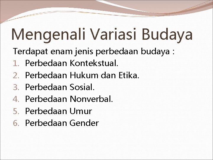 Mengenali Variasi Budaya Terdapat enam jenis perbedaan budaya : 1. Perbedaan Kontekstual. 2. Perbedaan