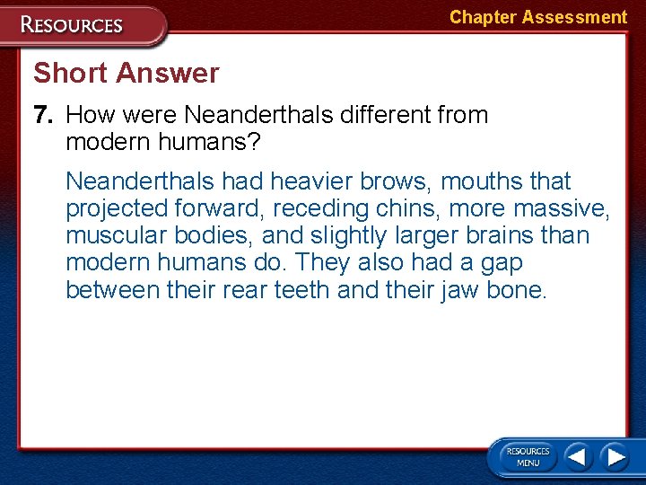 Chapter Assessment Short Answer 7. How were Neanderthals different from modern humans? Neanderthals had