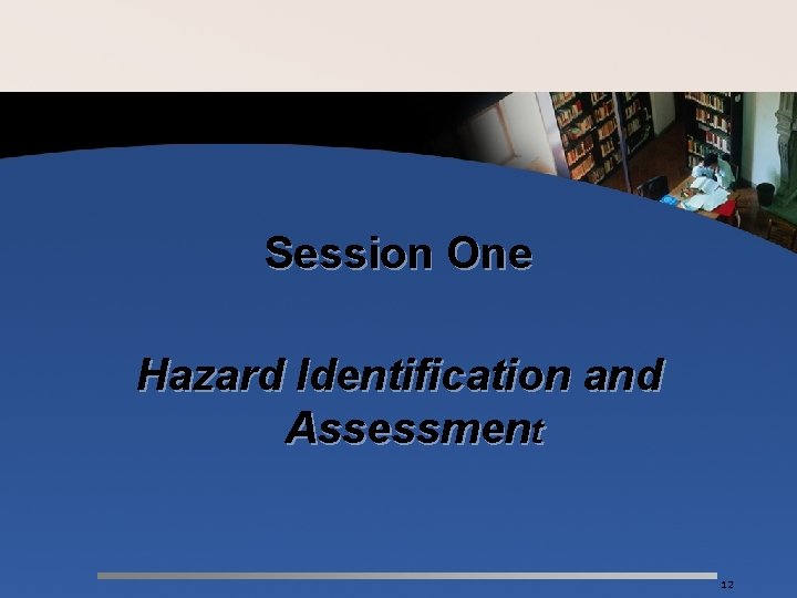 Session One Hazard Identification and Assessment 12 