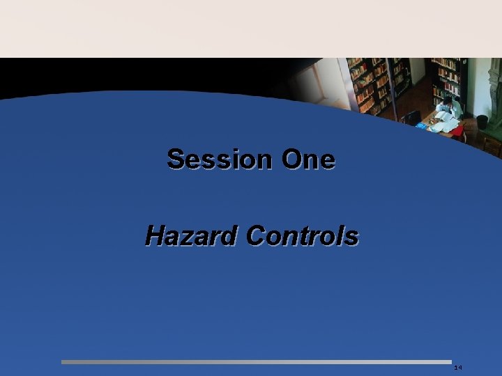 Session One Hazard Controls 14 