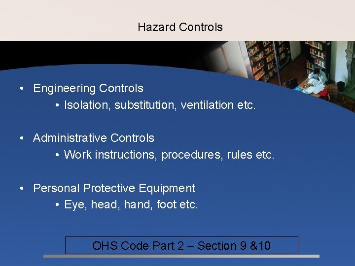 Hazard Controls • Engineering Controls • Isolation, substitution, ventilation etc. • Administrative Controls •