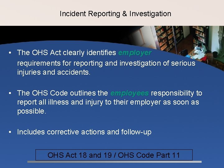 Incident Reporting & Investigation • The OHS Act clearly identifies employer requirements for reporting