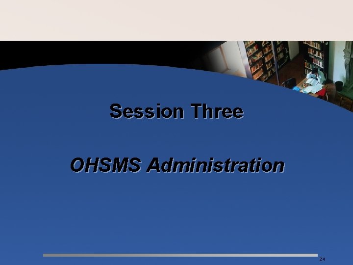 Session Three OHSMS Administration 24 