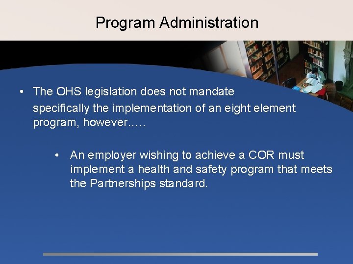 Program Administration • The OHS legislation does not mandate specifically the implementation of an