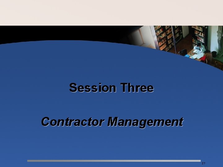 Session Three Contractor Management 27 