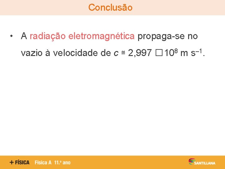 Conclusão • A radiação eletromagnética propaga-se no vazio à velocidade de c ≅ 2,