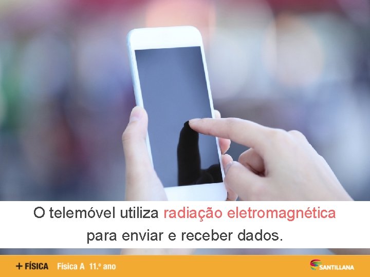 O telemóvel utiliza radiação eletromagnética para enviar e receber dados. 