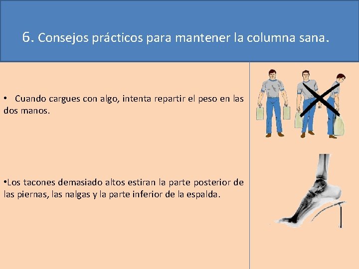 6. Consejos prácticos para mantener la columna sana. • Cuando cargues con algo, intenta