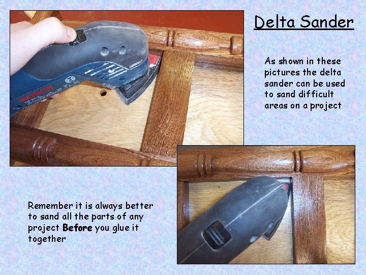 Delta Sander As shown in these pictures the delta sander can be used to