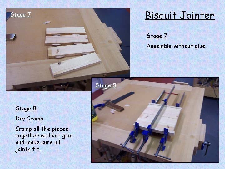 Biscuit Jointer Stage 7: Assemble without glue. Stage 8: Dry Cramp all the pieces