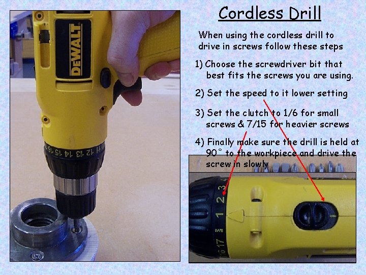 Cordless Drill When using the cordless drill to drive in screws follow these steps