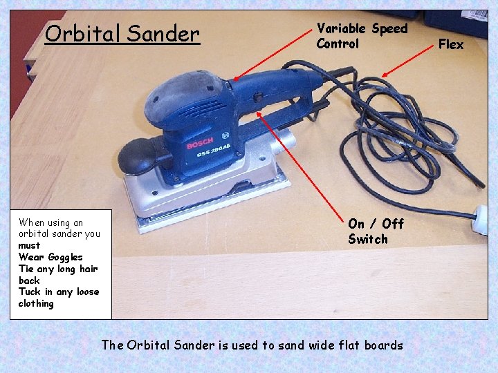 Orbital Sander When using an orbital sander you must Wear Goggles Tie any long