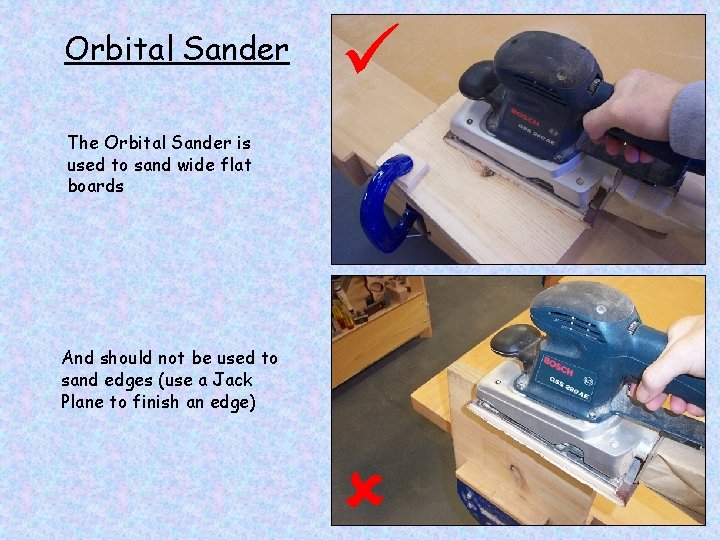 Orbital Sander The Orbital Sander is used to sand wide flat boards And should