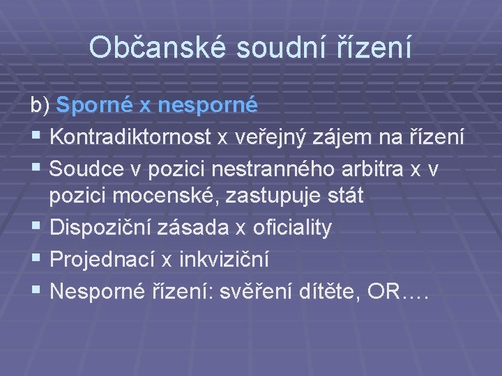 Občanské soudní řízení b) Sporné x nesporné § Kontradiktornost x veřejný zájem na řízení