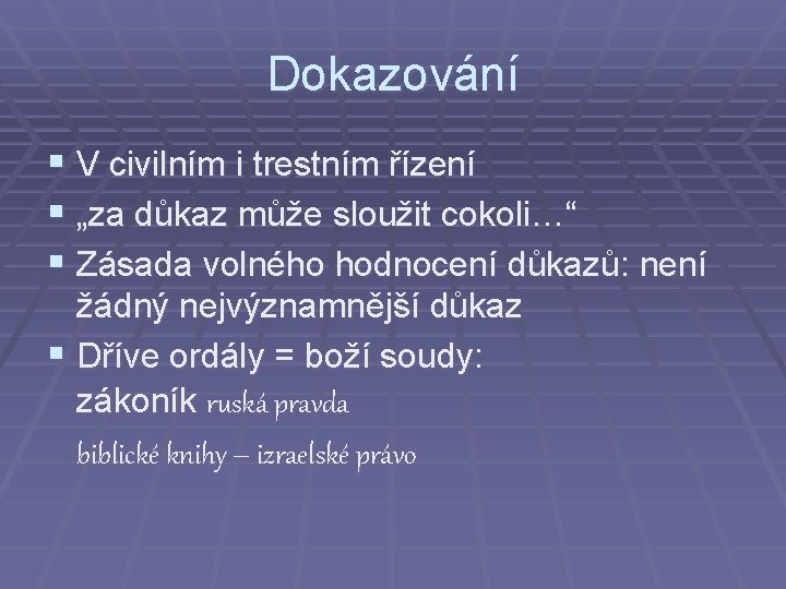 Dokazování § V civilním i trestním řízení § „za důkaz může sloužit cokoli…“ §