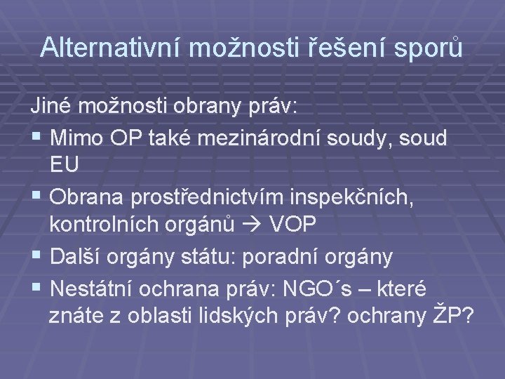 Alternativní možnosti řešení sporů Jiné možnosti obrany práv: § Mimo OP také mezinárodní soudy,