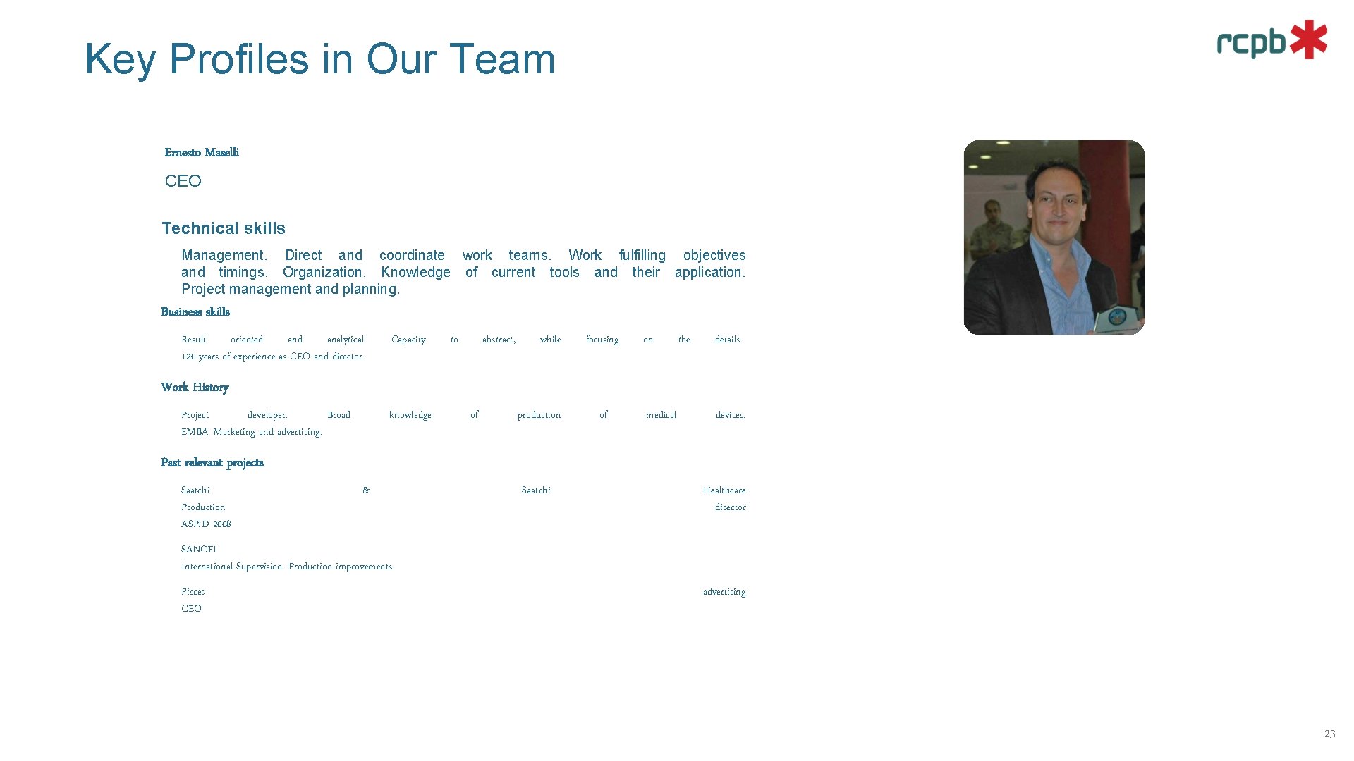 Key Profiles in Our Team Ernesto Maselli CEO Technical skills Management. Direct and coordinate