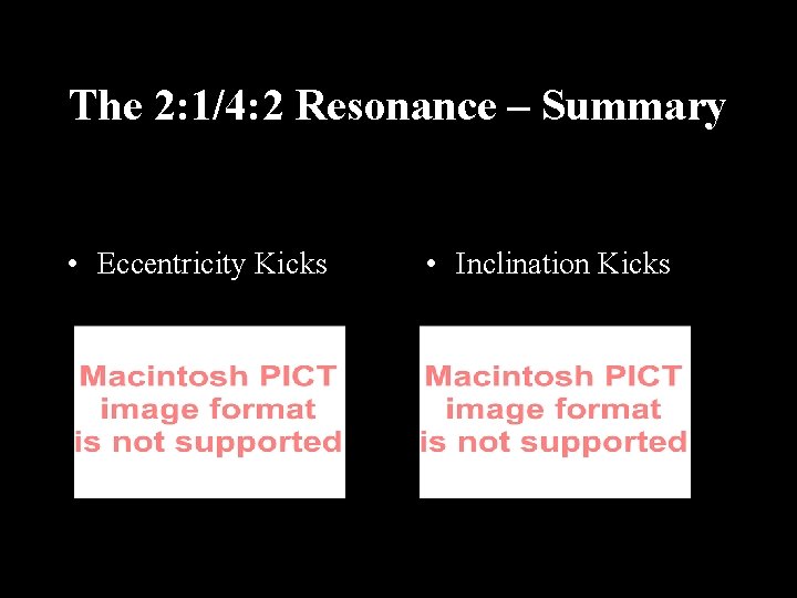 The 2: 1/4: 2 Resonance – Summary • Eccentricity Kicks • Inclination Kicks 